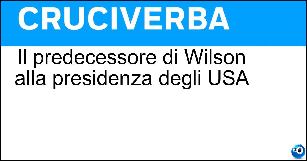 Il predecessore di Wilson alla presidenza degli USA