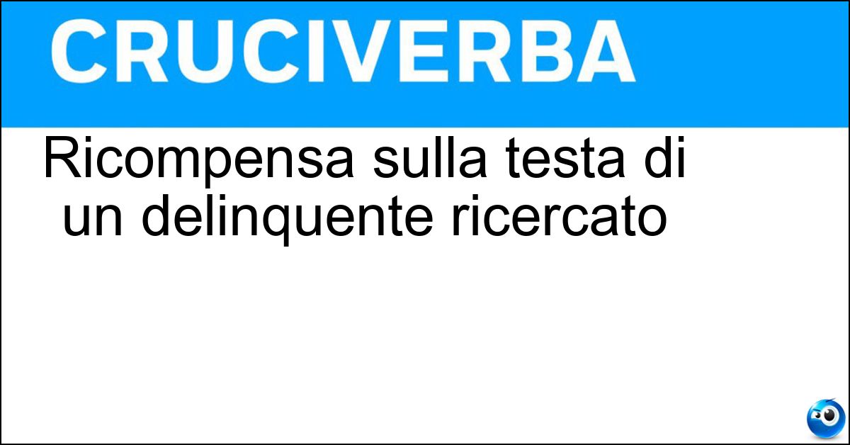Ricompensa sulla testa di un delinquente ricercato Soluzione Ricompensa sulla testa di un delinquente ricercato - Taglia