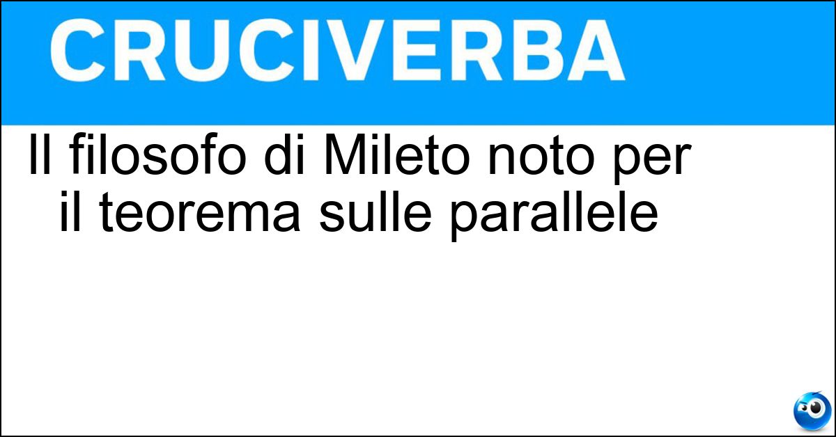 Il filosofo di Mileto noto per il teorema sulle parallele Soluzione Il filosofo di Mileto noto per il teorema sulle parallele - Talete