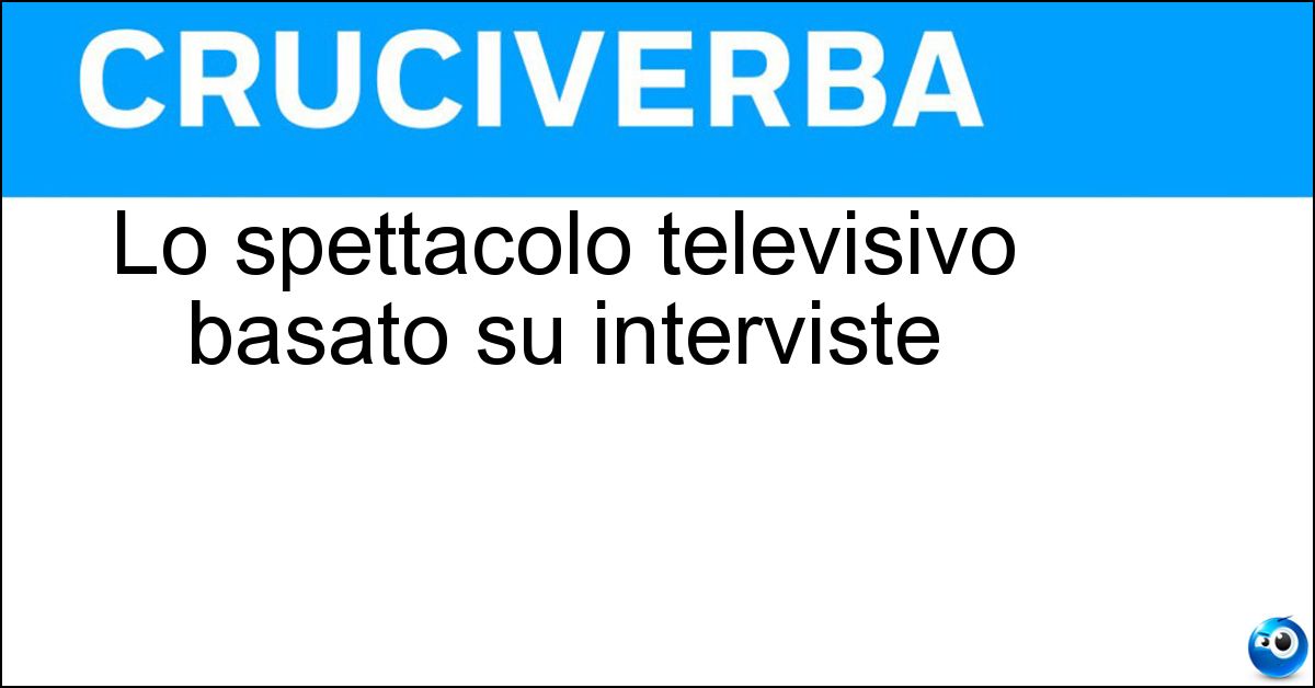Lo spettacolo televisivo basato su interviste Lo spettacolo televisivo basato su interviste