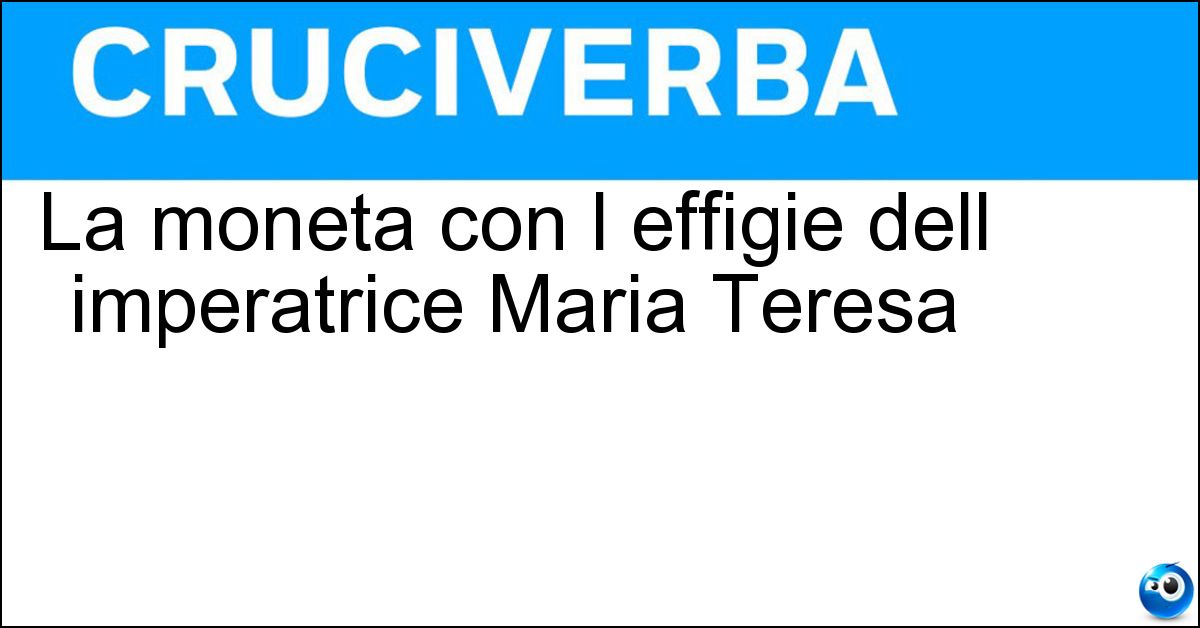 La moneta con l effigie dell imperatrice Maria Teresa Soluzione La moneta con l effigie dell imperatrice Maria Teresa - Tallero