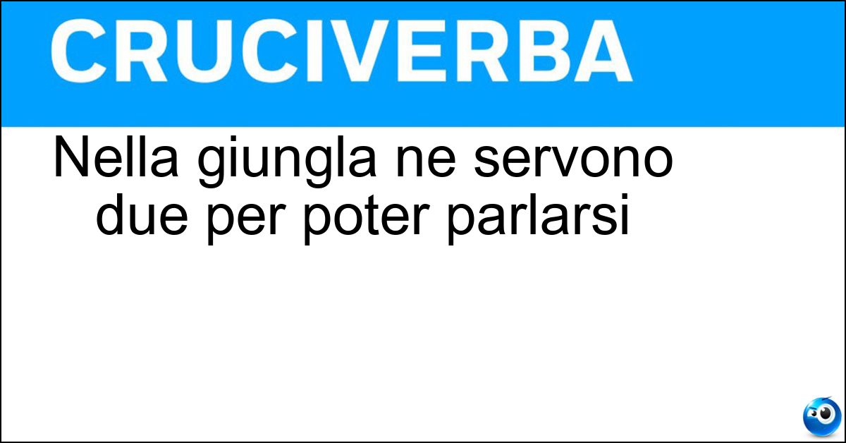 Soluzione Nella giungla ne servono due per poter parlarsi - Tam