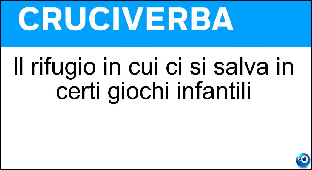 Il rifugio in cui ci si salva in certi giochi infantili Soluzione Cruciverba: Il rifugio in cui ci si salva in certi giochi infantili - Risposta Tana