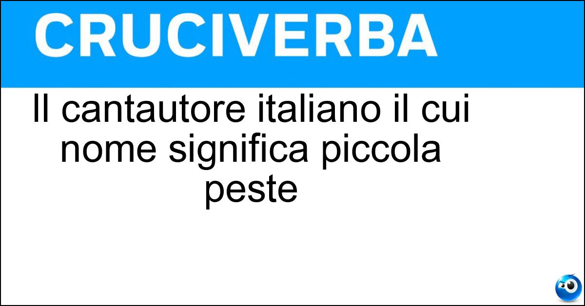 Il cantautore italiano il cui nome significa piccola peste Il cantautore italiano il cui nome significa piccola peste