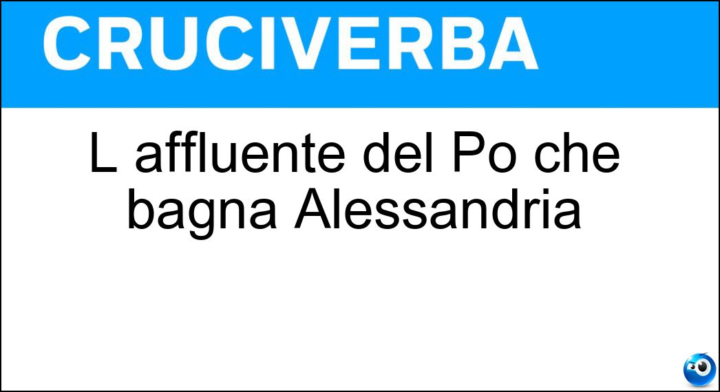 L affluente del Po che bagna Alessandria Soluzione L affluente del Po che bagna Alessandria - Tanaro