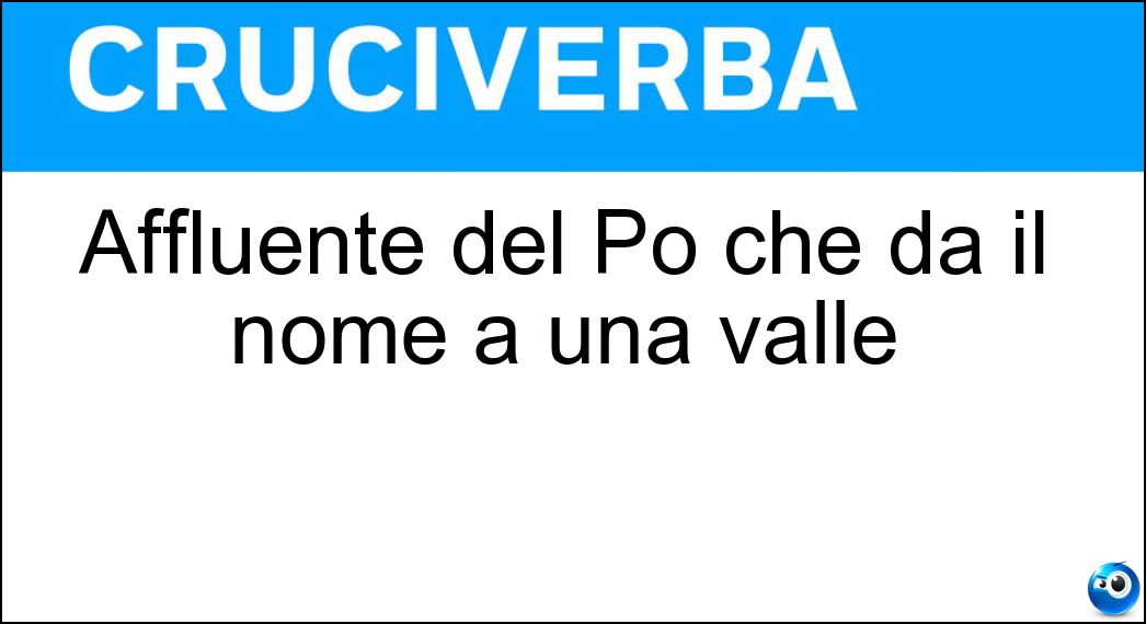 Affluente del Po che dà il nome a una valle Soluzione Affluente del Po che dà il nome a una valle - Tanaro