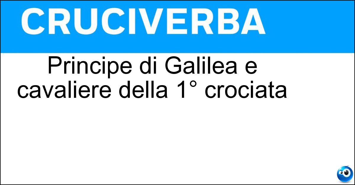 Principe di Galilea e cavaliere della 1° crociata Soluzione Principe di Galilea e cavaliere della 1° crociata - Tancredi