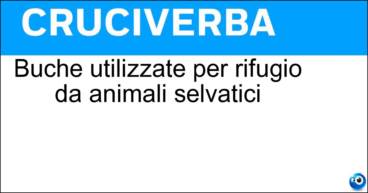 Buche utilizzate per rifugio da animali selvatici Soluzione Buche utilizzate per rifugio da animali selvatici - Tane