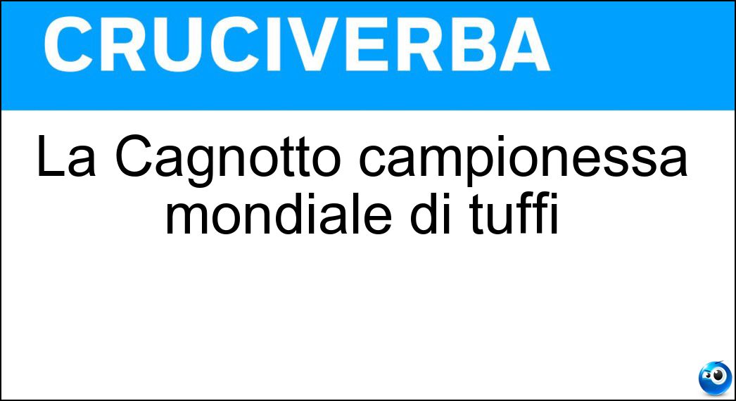 La Cagnotto campionessa mondiale di tuffi Soluzione Cruciverba: La Cagnotto campionessa mondiale di tuffi - Risposta Tania
