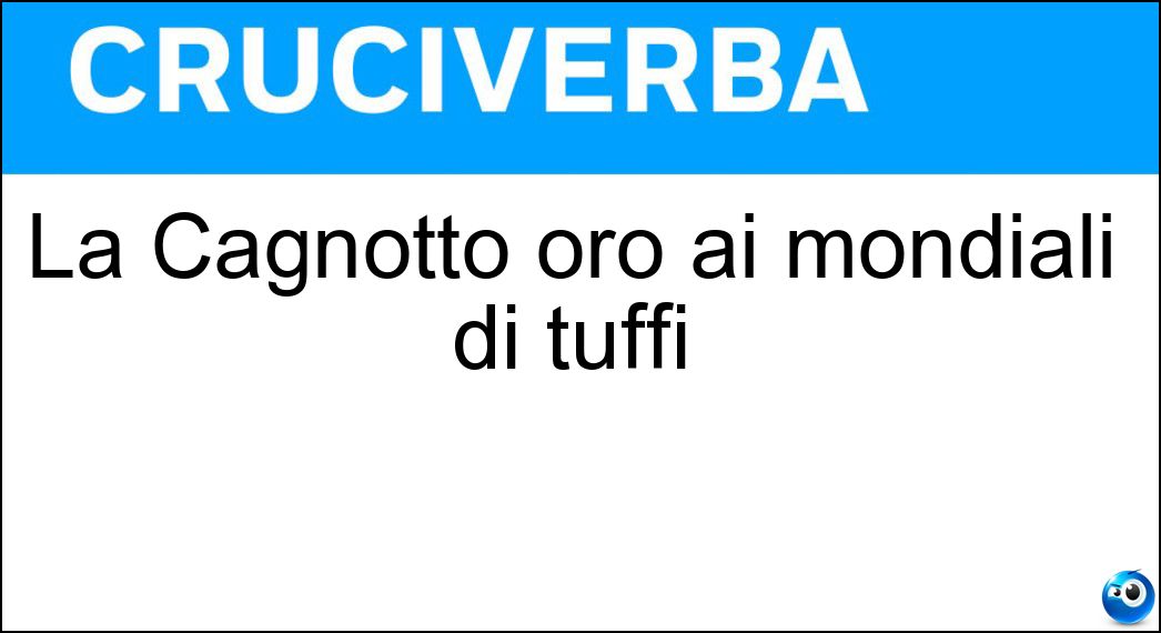 La Cagnotto oro ai mondiali di tuffi Soluzione Cruciverba: La Cagnotto oro ai mondiali di tuffi - Risposta Tania