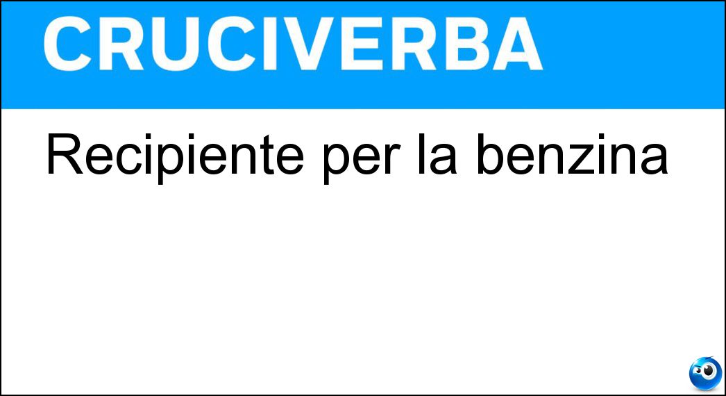 Recipiente per la benzina Soluzione Cruciverba: Recipiente per la benzina - Risposta Tanica