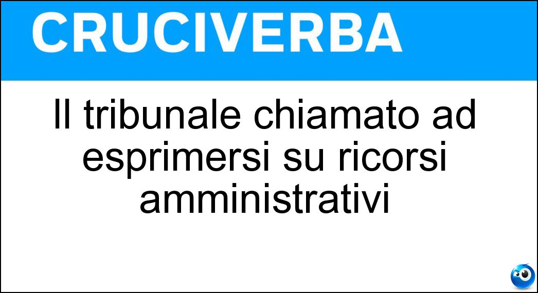 Il tribunale chiamato ad esprimersi su ricorsi amministrativi Soluzione Il tribunale chiamato ad esprimersi su ricorsi amministrativi - Tar