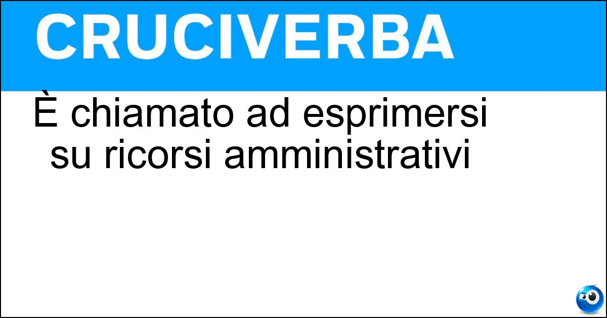 È chiamato ad esprimersi su ricorsi amministrativi
