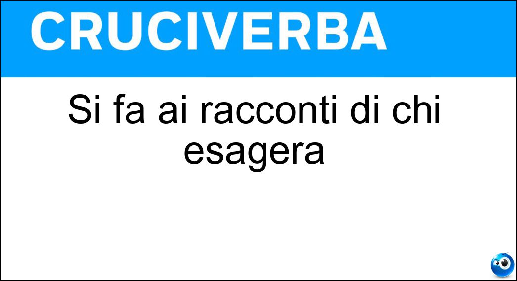 Si fa ai racconti di chi esagera