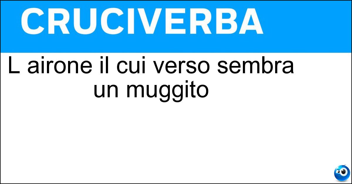 L airone il cui verso sembra un muggito Soluzione L airone il cui verso sembra un muggito - Tarabuso