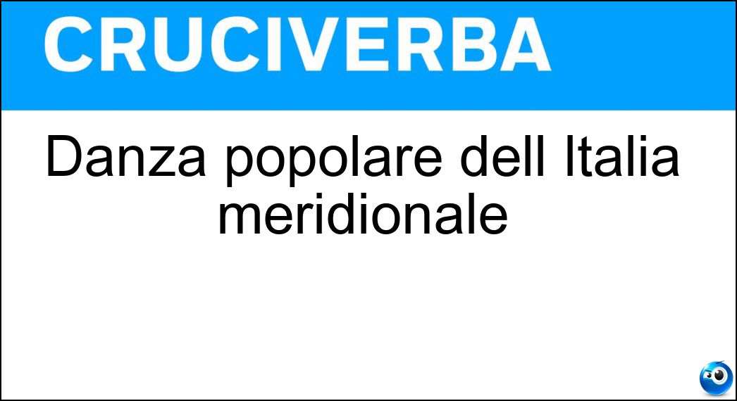 Danza popolare dell Italia meridionale Soluzione Cruciverba: Danza popolare dell Italia meridionale - Risposta Tarantella