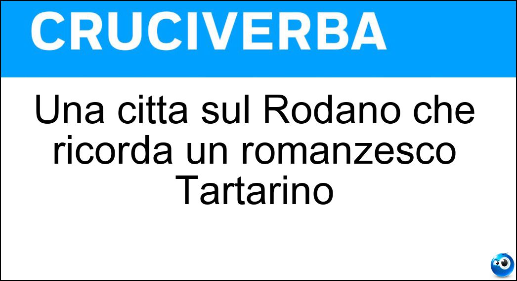 Una città sul Rodano che ricorda un romanzesco Tartarino Soluzione Una città sul Rodano che ricorda un romanzesco Tartarino - Tarascona