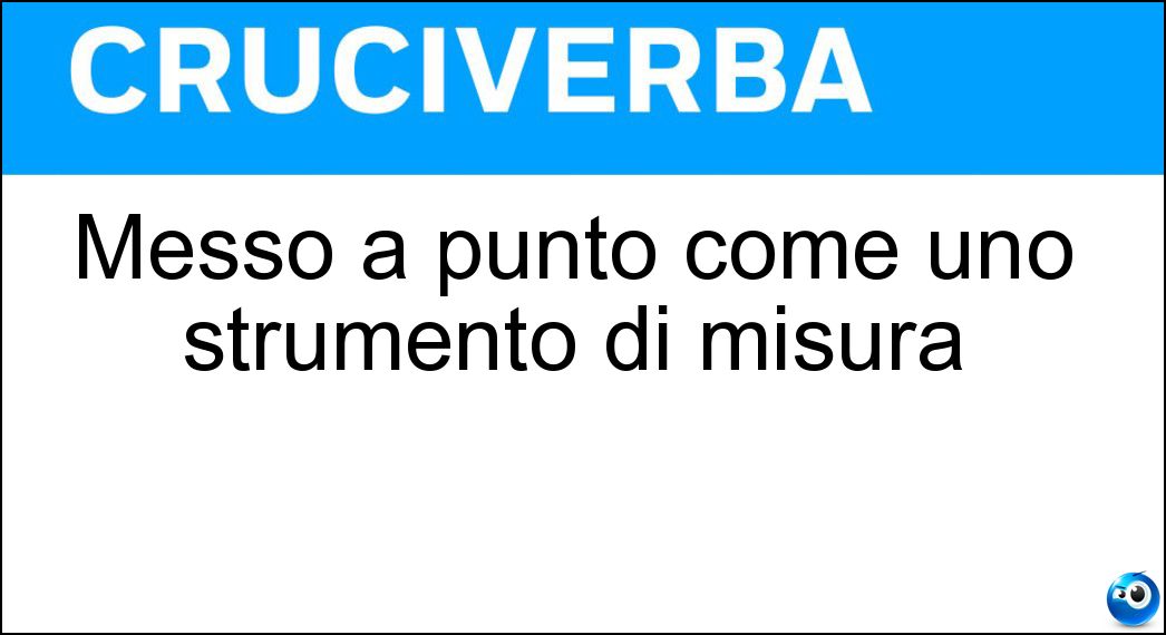 Messo a punto come uno strumento di misura Soluzione Messo a punto come uno strumento di misura - Tarato