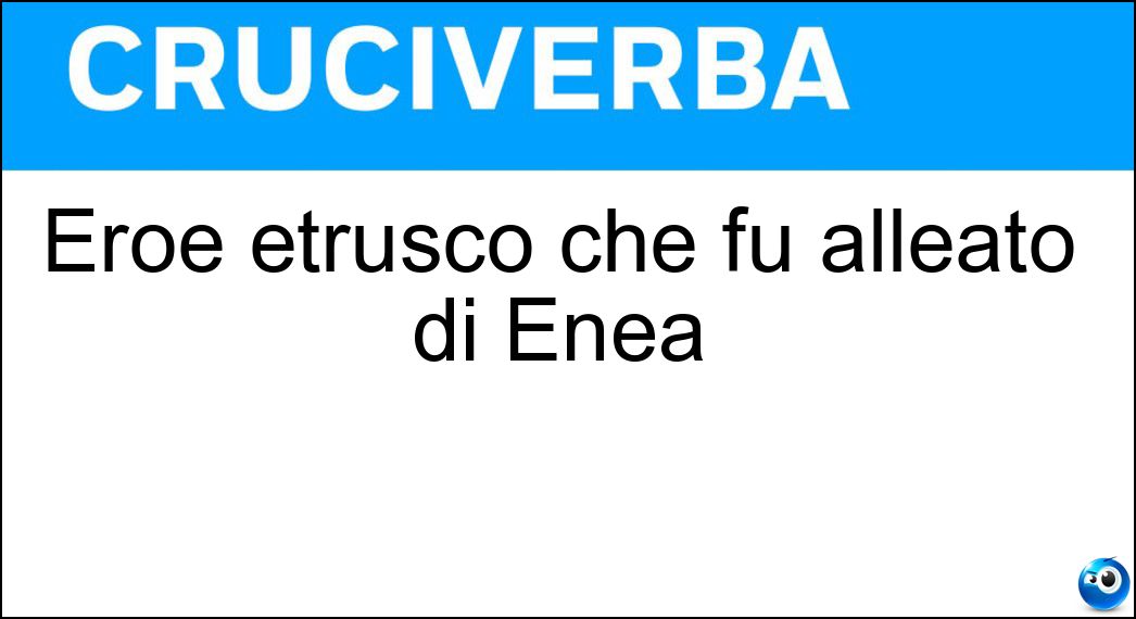Eroe etrusco che fu alleato di Enea Soluzione Eroe etrusco che fu alleato di Enea - Tarconte
