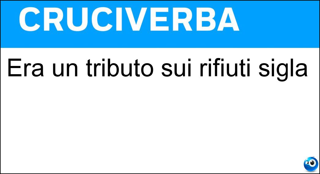 Era un tributo sui rifiuti sigla Soluzione Cruciverba: Era un tributo sui rifiuti sigla - Risposta Tares