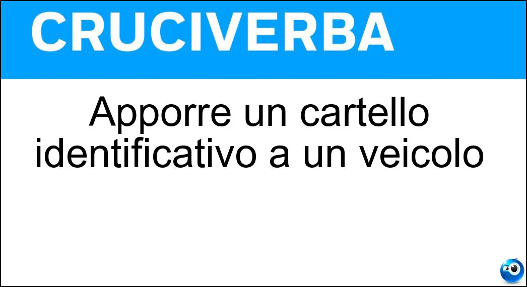 Apporre un cartello identificativo a un veicolo Soluzione Cruciverba: Apporre un cartello identificativo a un veicolo - Risposta Targare