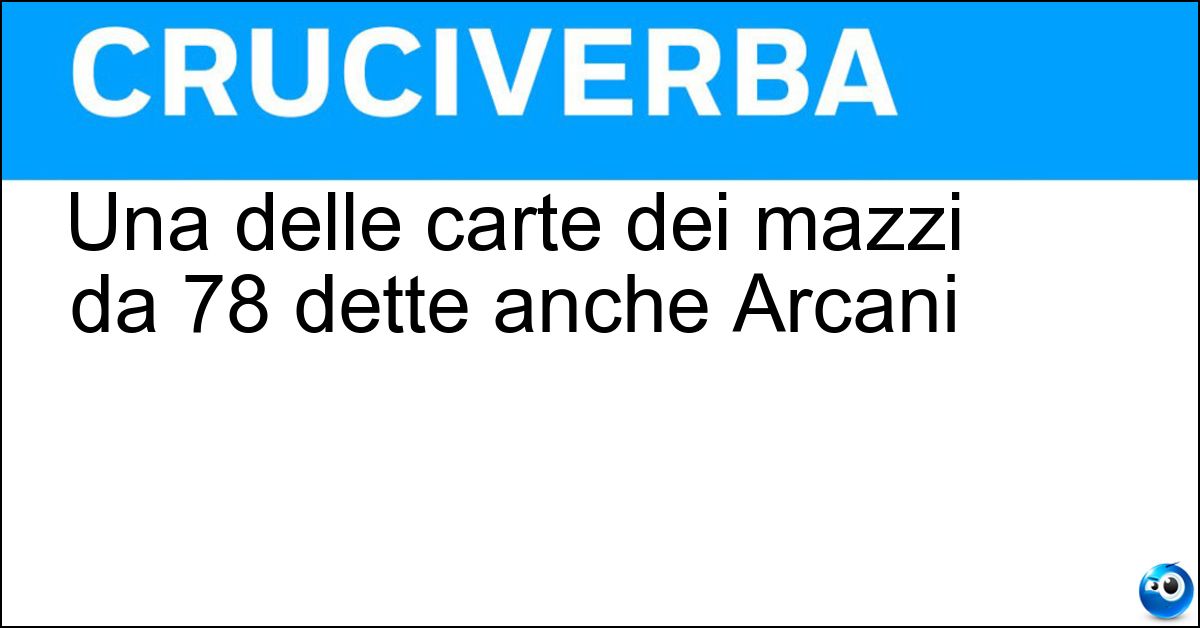 Una delle carte dei mazzi da 78 dette anche Arcani Soluzione Una delle carte dei mazzi da 78 dette anche Arcani - Tarocco
