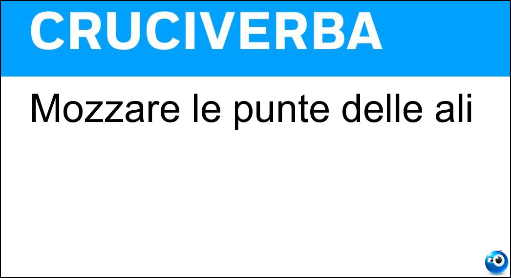 Mozzare le punte delle ali Soluzione Cruciverba: Mozzare le punte delle ali - Risposta Tarpare