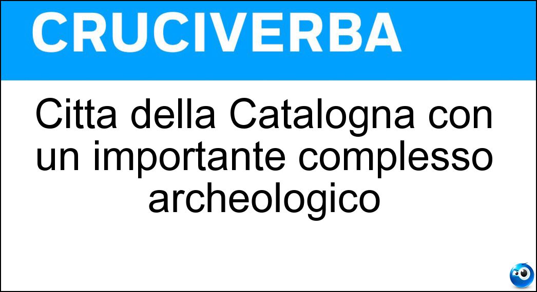Città della Catalogna con un importante complesso archeologico Soluzione Città della Catalogna con un importante complesso archeologico - Tarragona