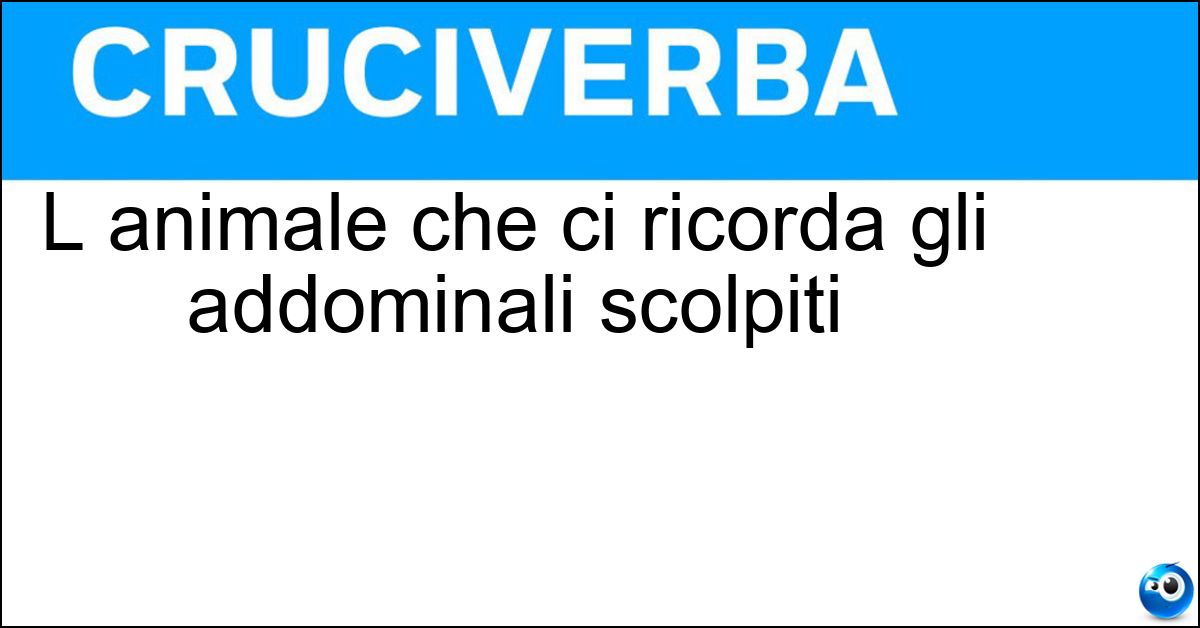 Soluzione L animale che ci ricorda gli addominali scolpiti - Tartaruga