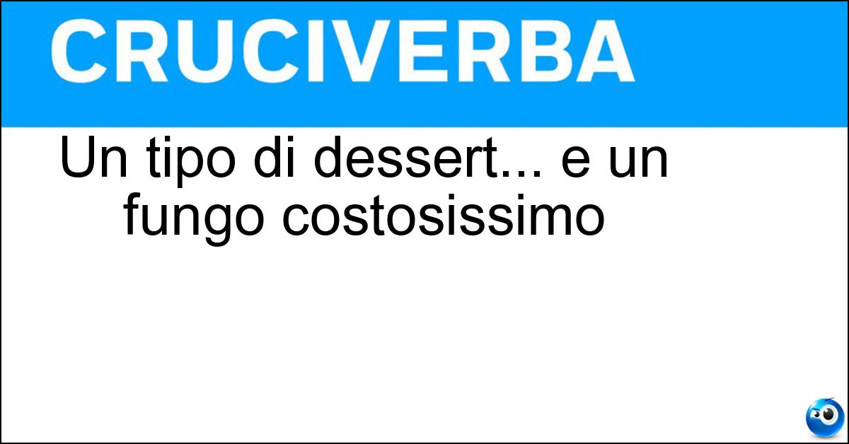 Un tipo di dessert... e un fungo costosissimo Soluzione Un tipo di dessert... e un fungo costosissimo - Tartufo