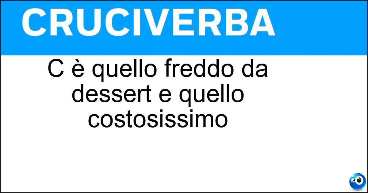 Soluzione C è quello freddo da dessert e quello costosissimo - Tartufo