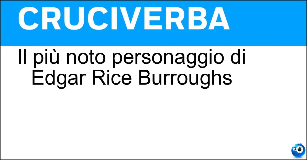 Il più noto personaggio di Edgar Rice Burroughs Soluzione Il più noto personaggio di Edgar Rice Burroughs - Tarzan