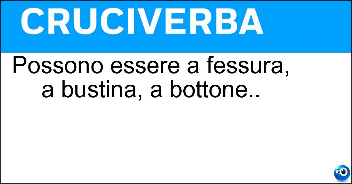 Possono essere a fessura, a bustina, a bottone.. Soluzione Possono essere a fessura, a bustina, a bottone.. - Tasche