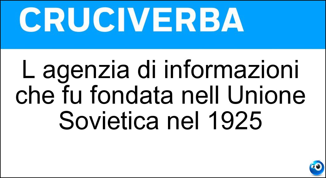 L agenzia di informazioni che fu fondata nell Unione Sovietica nel 1925 Soluzione L agenzia di informazioni che fu fondata nell Unione Sovietica nel 1925 - Tass