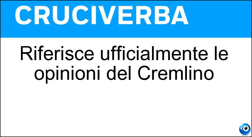 Riferisce ufficialmente le opinioni del Cremlino