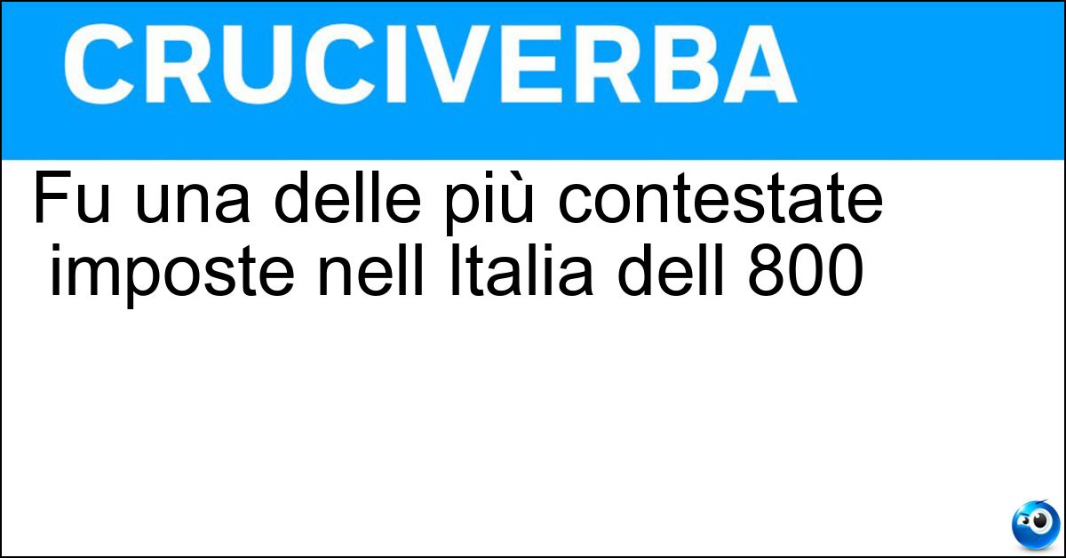 Soluzione Fu una delle più contestate imposte nell Italia dell 800 - Tassa Sul Macinato