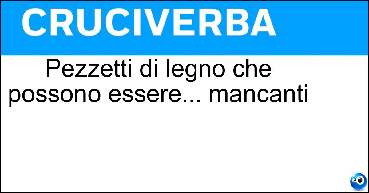 Soluzione Pezzetti di legno che possono essere... mancanti - Tasselli