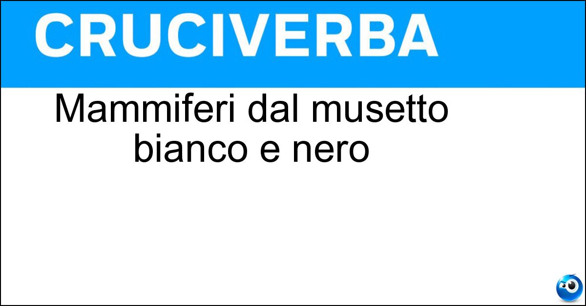 Mammiferi dal musetto bianco e nero Soluzione Mammiferi dal musetto bianco e nero - Tassi