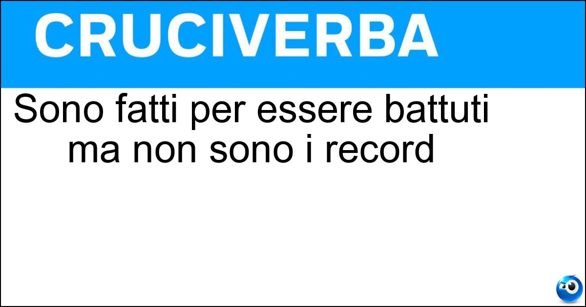 Sono fatti per essere battuti ma non sono i record Soluzione Sono fatti per essere battuti ma non sono i record - Tasti