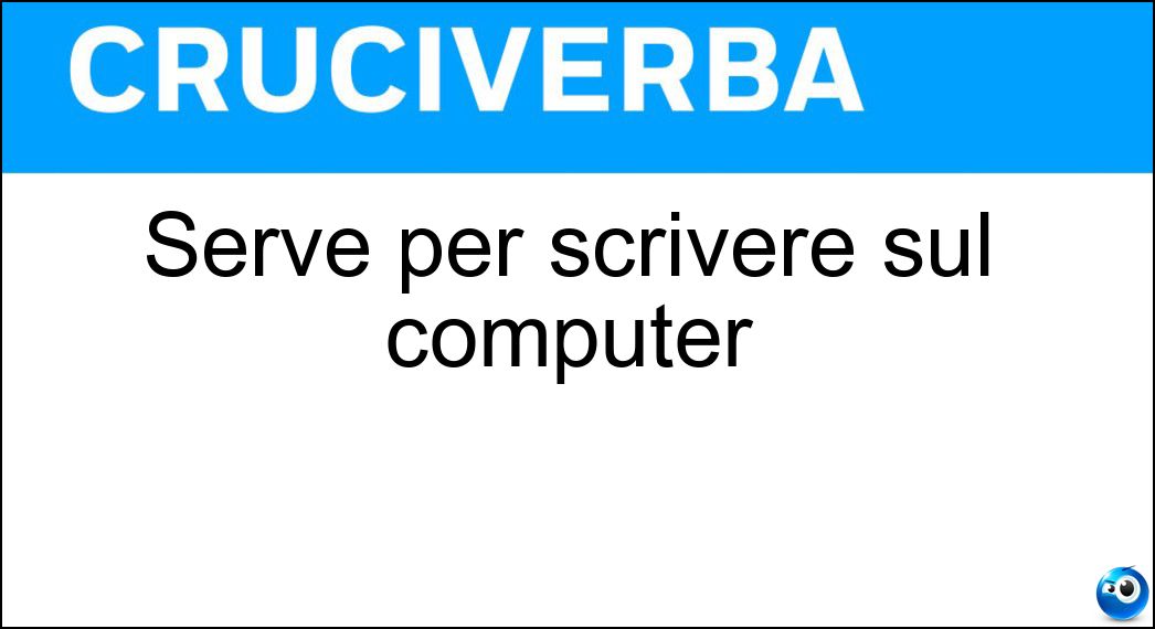 Serve per scrivere sul computer