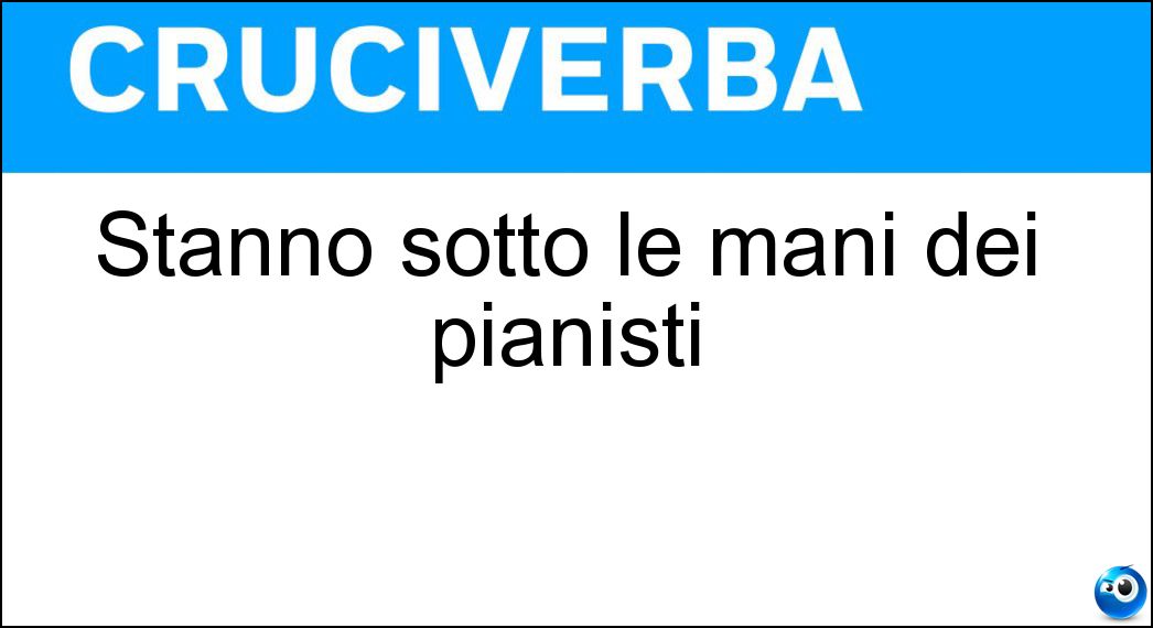 Stanno sotto le mani dei pianisti Soluzione Stanno sotto le mani dei pianisti - Tastiere