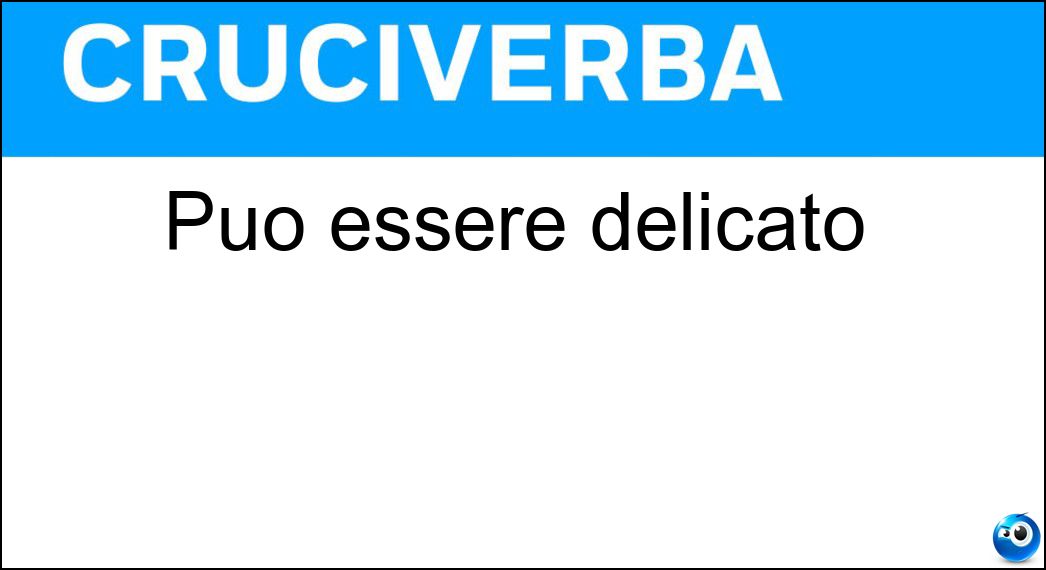 Può essere delicato Soluzione Cruciverba: Può essere delicato - Risposta Tasto