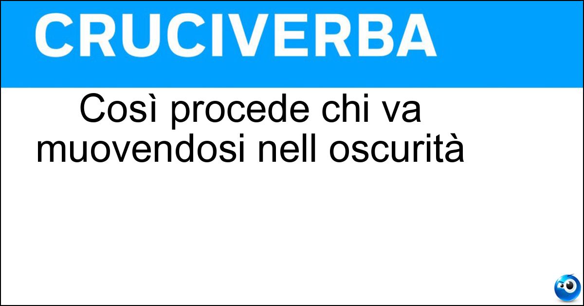Soluzione Così procede chi va muovendosi nell oscurità - Tastoni