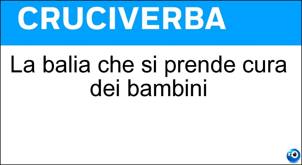 La balia che si prende cura dei bambini Soluzione Cruciverba: La balia che si prende cura dei bambini - Risposta Tata