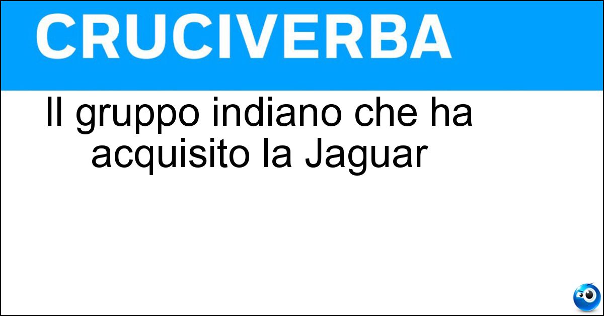 Il gruppo indiano che ha acquisito la Jaguar Soluzione Il gruppo indiano che ha acquisito la Jaguar - Tata