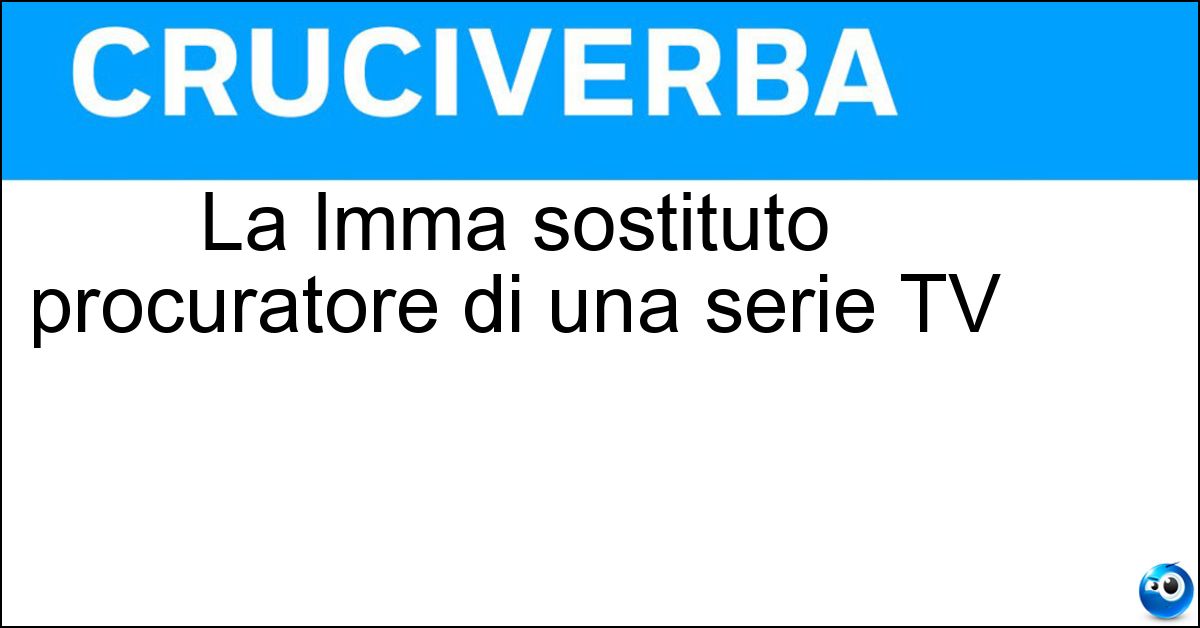 La Imma sostituto procuratore di una serie TV Soluzione La Imma sostituto procuratore di una serie TV - Tataranni