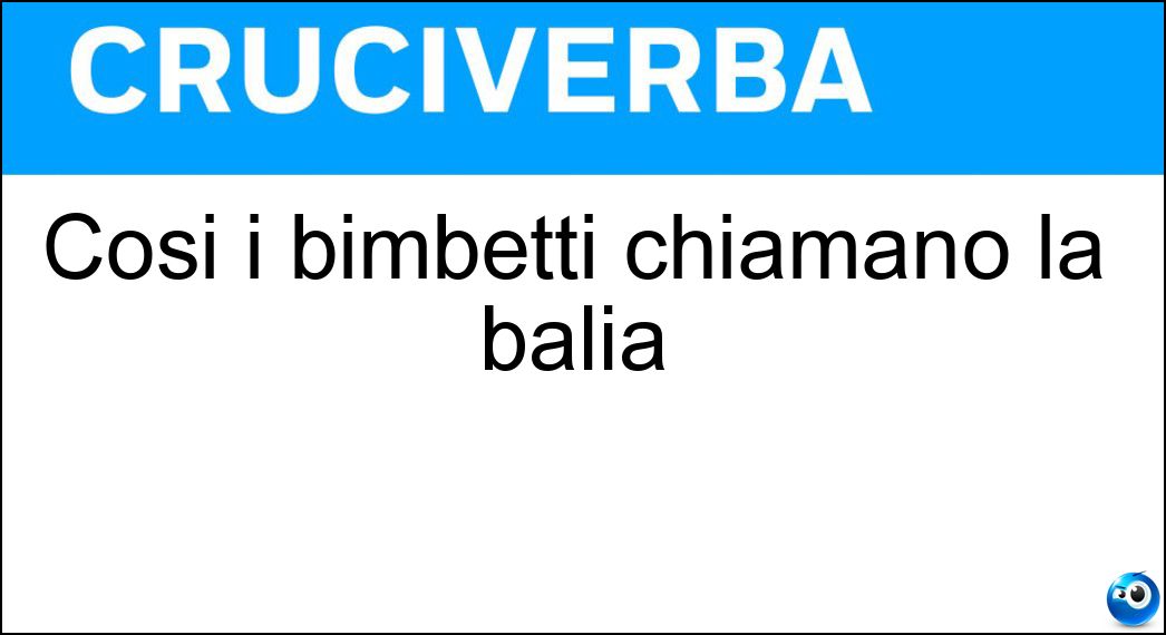 Così i bimbetti chiamano la balia Soluzione Così i bimbetti chiamano la balia - Tatina