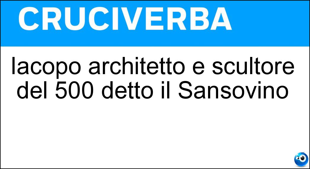 Iacopo architetto e scultore del 500 detto il Sansovino Soluzione Iacopo architetto e scultore del 500 detto il Sansovino - Tatti
