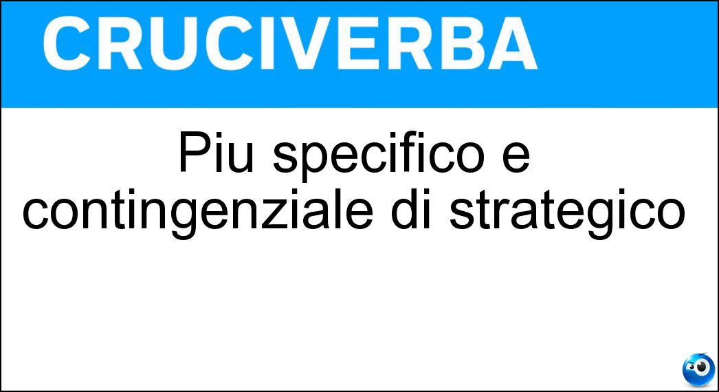 Più specifico e contingenziale di strategico Soluzione Più specifico e contingenziale di strategico - Tattico