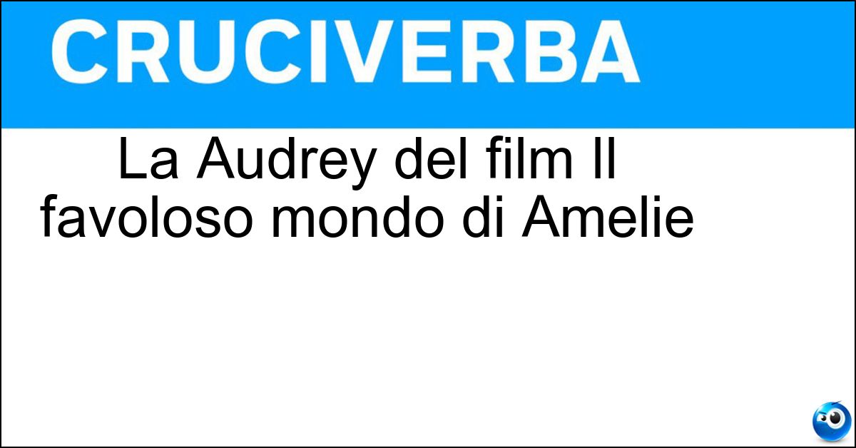 La Audrey del film Il favoloso mondo di Amelie Soluzione La Audrey del film Il favoloso mondo di Amelie - Tautou